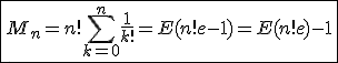 3$\fbox{M_n=n!%20\Bigsum_{k=0}^{n}%20\frac{1}{k!}=E(n!e-1)=E(n!e)-1}